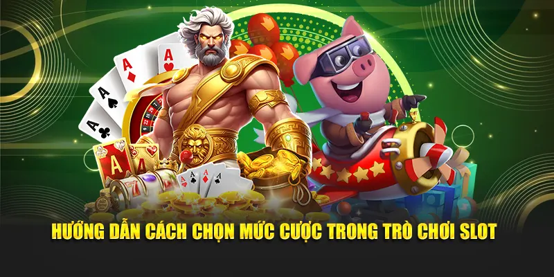 Hướng dẫn cách chọn mức cược trong trò chơi slot