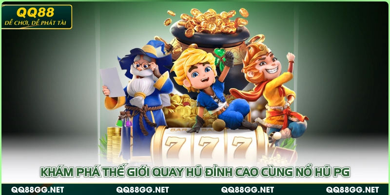 Khám phá thế giới quay hũ đỉnh cao cùng Nổ Hũ PG