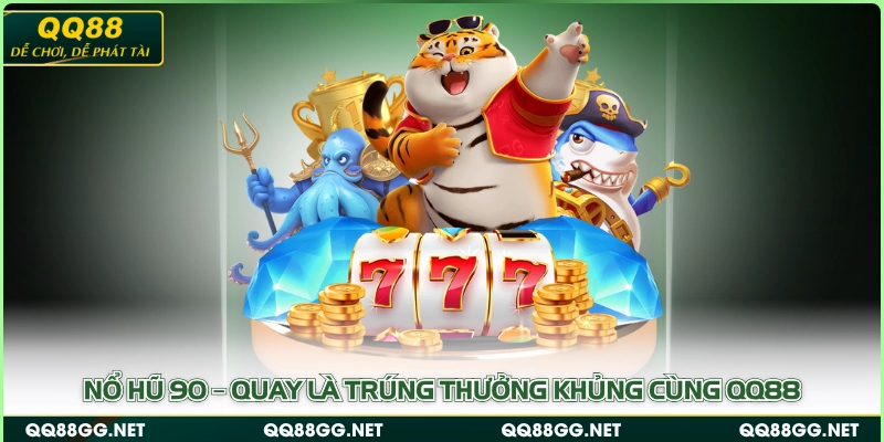 Nổ Hũ 90 – Quay Là Trúng Thưởng Khủng Cùng QQ88
