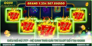 Siêu Nổ Hũ 777 - Hệ Sinh Thái Giải Trí Slot Số 1 Tại QQ88